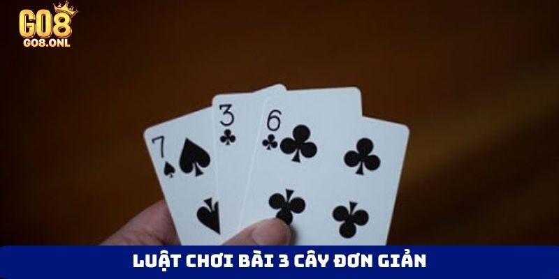 Luật chơi bài 3 cây đơn giản