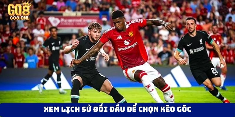Xem lịch sử đối đầu để chọn kèo góc