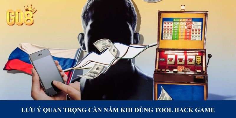Lưu ý quan trọng cần nắm khi dùng tool hack game