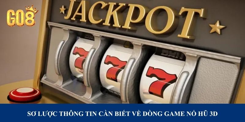 Sơ lược thông tin cần biết về dòng game nổ hũ 3D